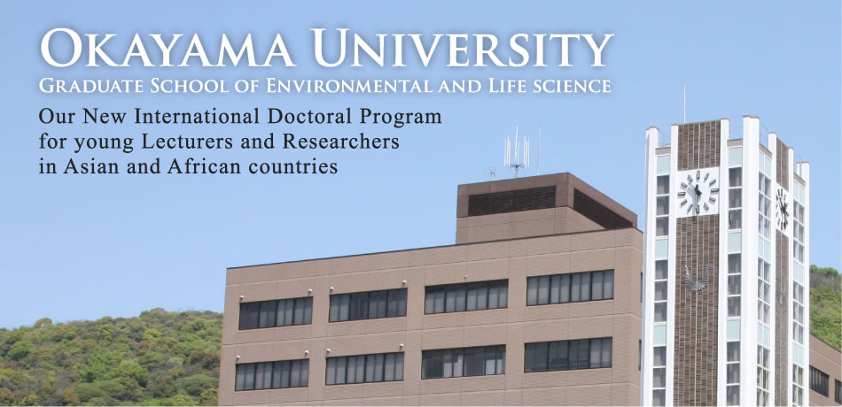 Okayama University Graduate School of Environmental and Life science / Our New International Doctoral Program for young Lecturers and Researchers in Asian and African countries