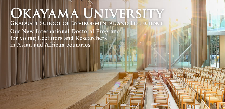Okayama University Graduate School of Environmental and Life science / Our New International Doctoral Program for young Lecturers and Researchers in Asian and African countries
